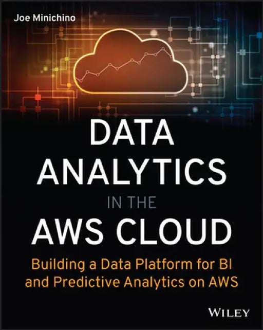 Data Analytics In The Aws Cloud: Building A Data Platform For Bi And Predictive Analytics On Aws by Minichino Cork Ireland, Joe