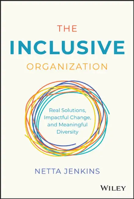 The Inclusive Organization: Real Solutions Impactful Change And Meaningful Diversity by Jenkins, Netta