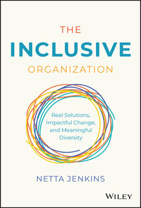 The Inclusive Organization: Real Solutions Impactful Change And Meaningful Diversity by Jenkins, Netta