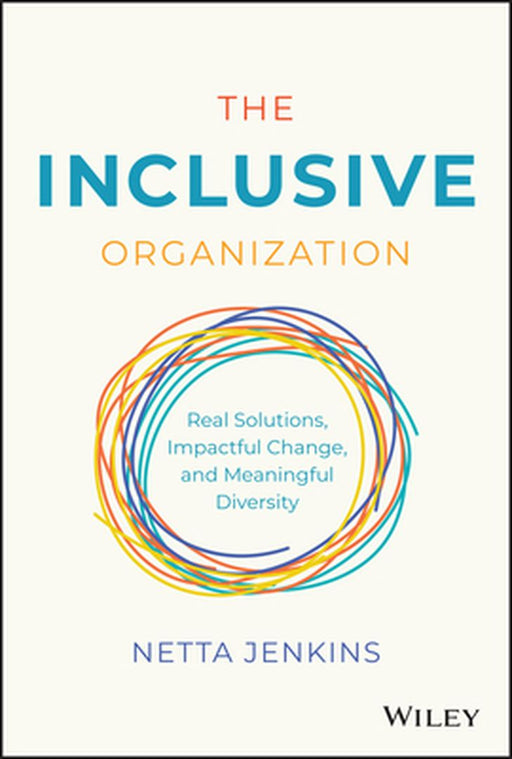 The Inclusive Organization: Real Solutions Impactful Change And Meaningful Diversity by Jenkins, Netta