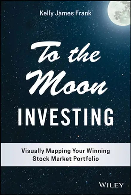 To the Moon Investing: Visually Mapping Your Winning Stock-Market Portfolio by Kelly J. Frank