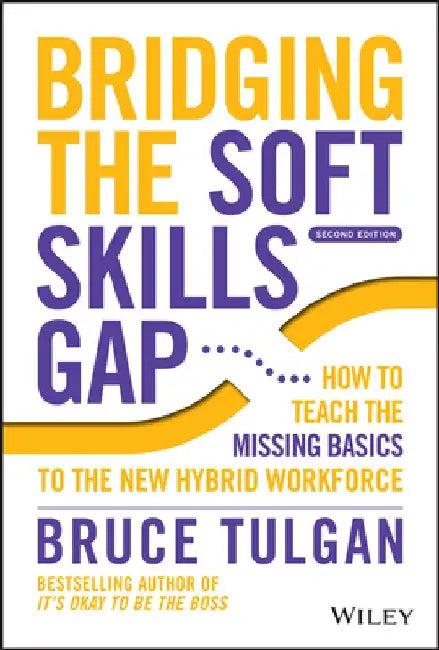 Bridging the Soft Skills Gap: How to Teach the Missing Basics to Today's Young Talent by Bruce Tulgan