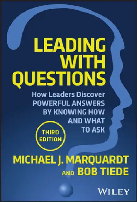 Leading with Questions: How Leaders Find the Right Solutions by Knowing What to Ask by Michael J. Marquardt