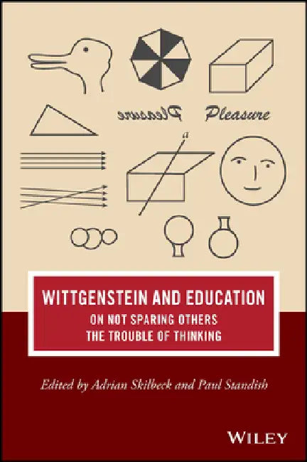 Wittgenstein and Education: On Not Sparing Others the Trouble of Thinking by Adrian Skilbeck, Paul Standish