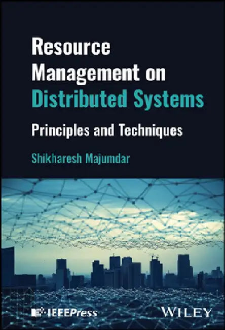 Resource Management on Distributed Systems: Principles and Techniques by Shikharesh Majumdar