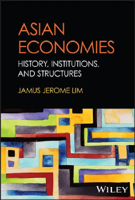 Asian Economies: History, Institutions and Structure by Jamus Jerome Lim