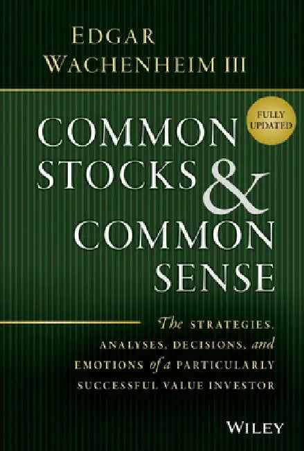 Common Stocks and Common Sense: The Strategies, Analyses, Decisions, and Emotions of a Particularly Successful Value Investor by Edgar Wachenheim