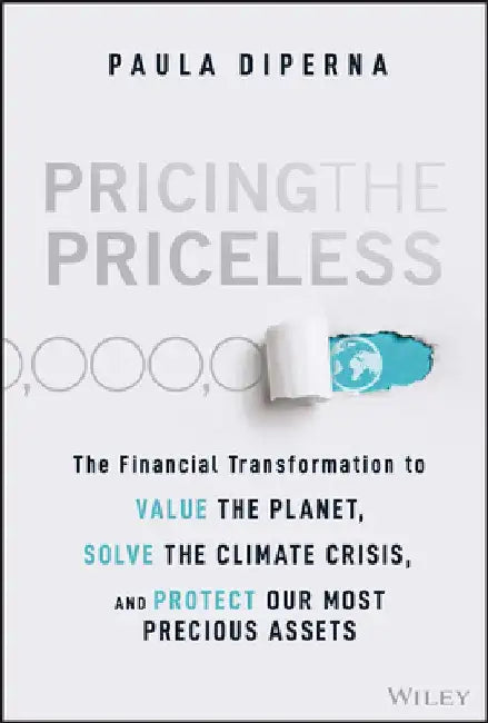 Pricing the Priceless: The Journey to Value the Planet and Protect What We Need and Love Most by Paula DiPerna