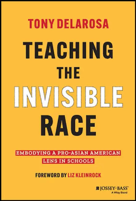 Teaching The Invisible Race: Embodying A Pro-Asian American Lens In Schools by Delarosa, Tony