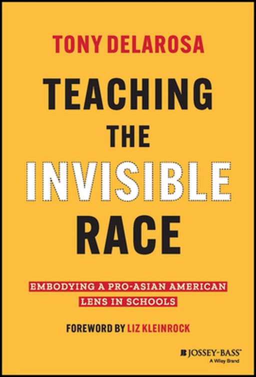 Teaching The Invisible Race: Embodying A Pro-Asian American Lens In Schools by Delarosa, Tony