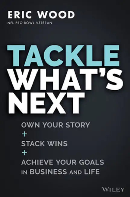 Tackle What's Next: Own Your Story, Stack Wins, and Reach Yours Goals in Business and Life by Eric Wood