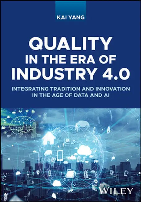 Quality in the Era of Industry 4.0: Harnessing Data Analytics for Quality Engineering Applications by Kai Yang
