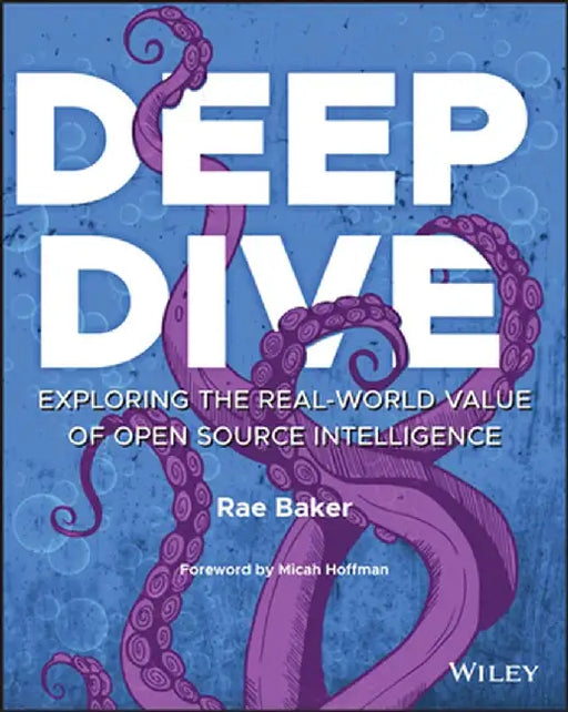 Deep Dive: Exploring the Real-World Value of Open Source Intelligence by Rae L. Baker