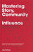 Mastering Story, Community and Influence: How to Use Social Media to Become a Socialeader by Jay Oatway