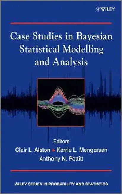 Case Studies in Bayesian Statistical Modelling and Analysis by Clair L. Alston