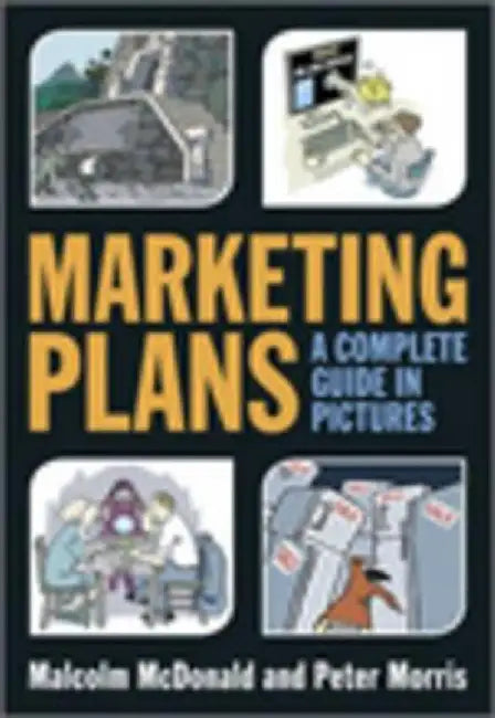 Marketing Plans: A Complete Guide in Pictures by Malcolm McDonald