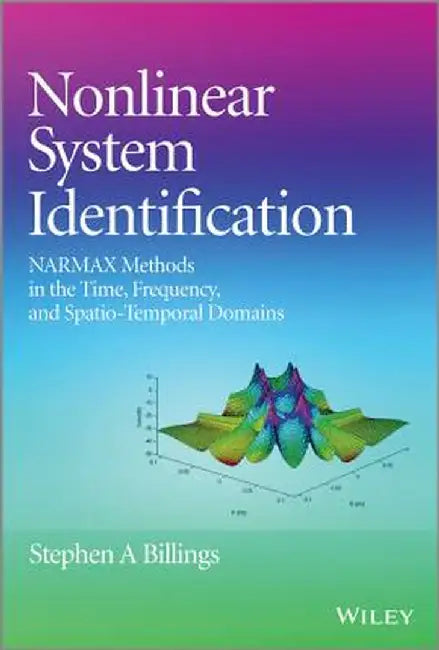 Nonlinear System Identification: NARMAX Methods in the Time, Frequency, and Spatio-Temporal Domains by Stephen A. Billings