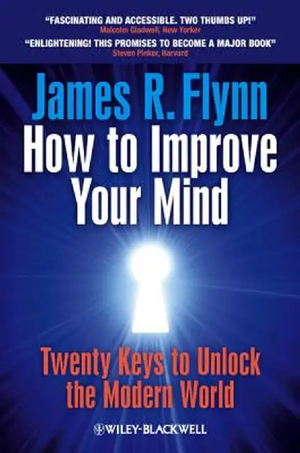 How to Improve Your Mind: Twenty Keys to Unlock the Modern World by James R. Flynn