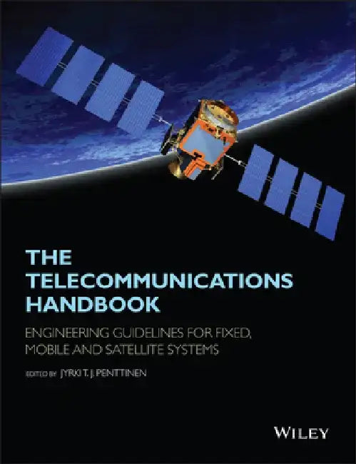The Telecommunications Handbook: Engineering Guidelines for Fixed, Mobile and Satellite Systems by Jyrki T. J. Penttinen