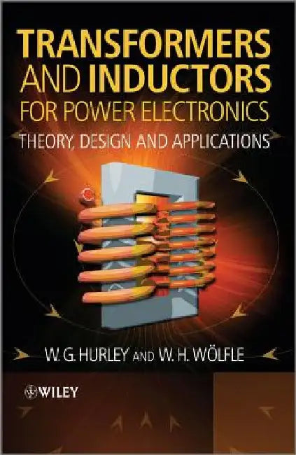 Transformers and Inductors for Power Electronics: Theory, Design and Applications by W. G. Hurley