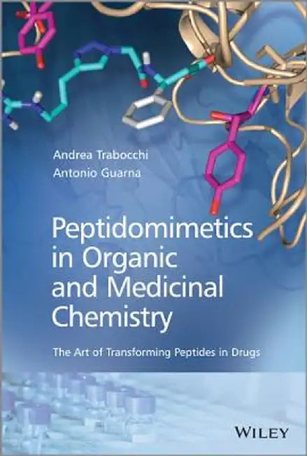 Peptidomimetics in Organic and Medicinal Chemistry: The Art of Transforming Peptides in Drugs by Antonio Guarna