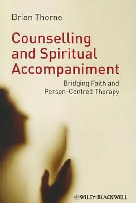 Counselling and Spiritual Accompaniment: Bridging Faith and Person-Centred Therapy by Brian Thorne