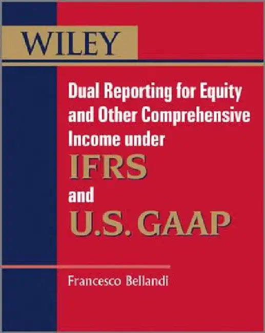 Dual Reporting for Equity and Other Comprehensive Income Under Ifrss and U.S. GAAP by Francesco Bellandi