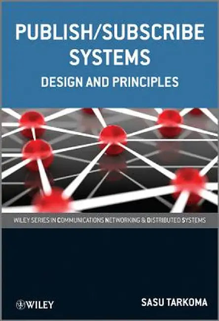 Publish / Subscribe Systems: Design and Principles by Sasu Tarkoma