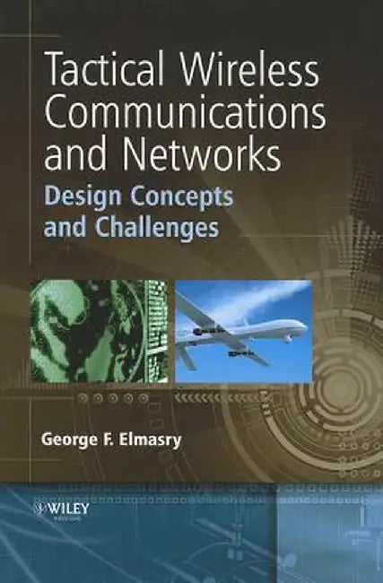 Tactical Wireless Communications and Networks: Design Concepts and Challenges by George F. Elmasry