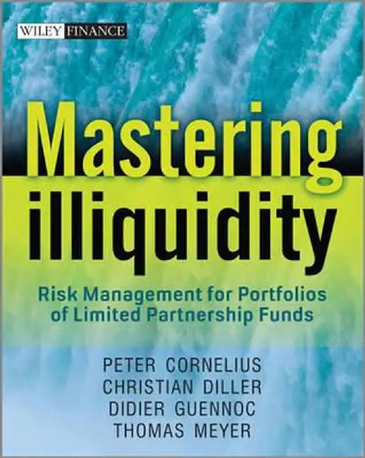 Mastering Illiquidity: Risk Management for Portfolios of Limited Partnership Funds by Thomas Meyer