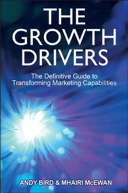 The Growth Drivers: The Definitive Guide to Transforming Marketing Capabilities by Andy Bird