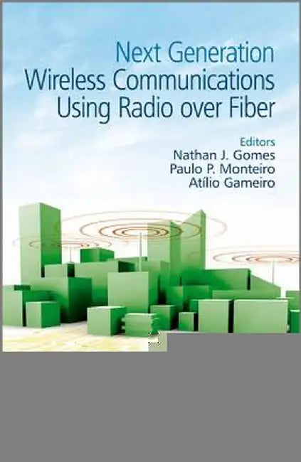Next Generation Wireless Communications Using Radio Over Fiber by Nathan J. Gomes
