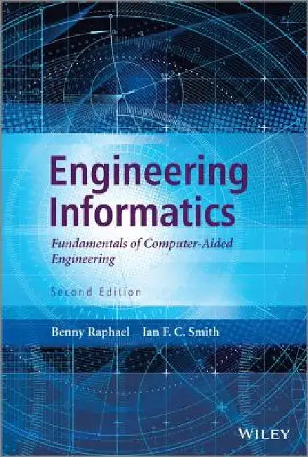 Engineering Informatics: Fundamentals of Computer-Aided Engineering by Benny Raphael
