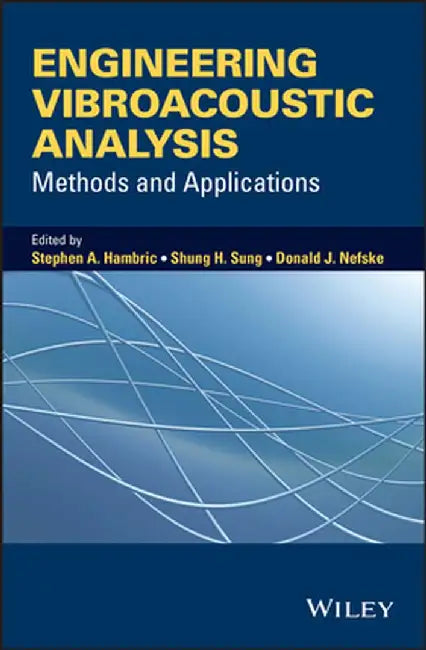 Engineering Vibroacoustic Analysis: Methods and Applications by Stephen A. Hambric
