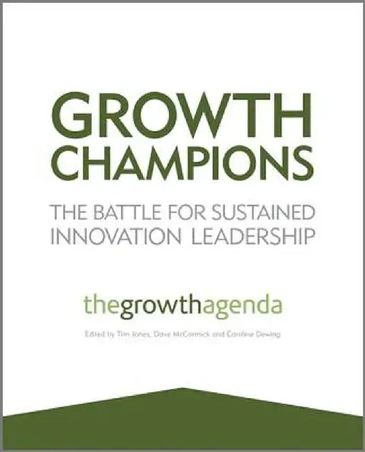 Growth Champions: The Battle for Sustained Innovation Leadership by The Growth Agenda