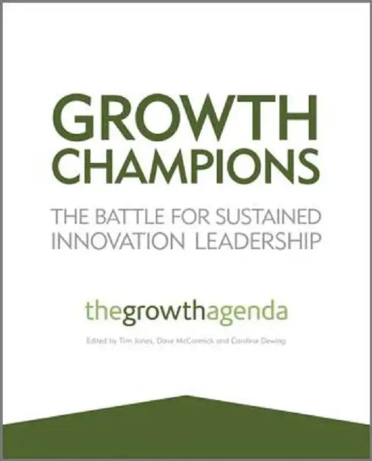 Growth Champions: The Battle for Sustained Innovation Leadership by The Growth Agenda