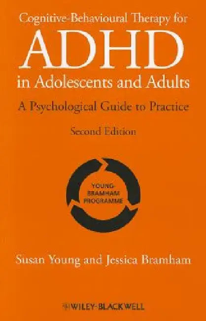 Cognitive-Behavioural Therapy for ADHD in Adolescents and Adults: A Psychological Guide to Practice by Susan Young