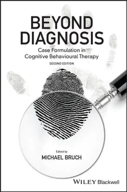 Beyond Diagnosis: Case Formulation in Cognitive Behavioural Therapy by Michael Bruch