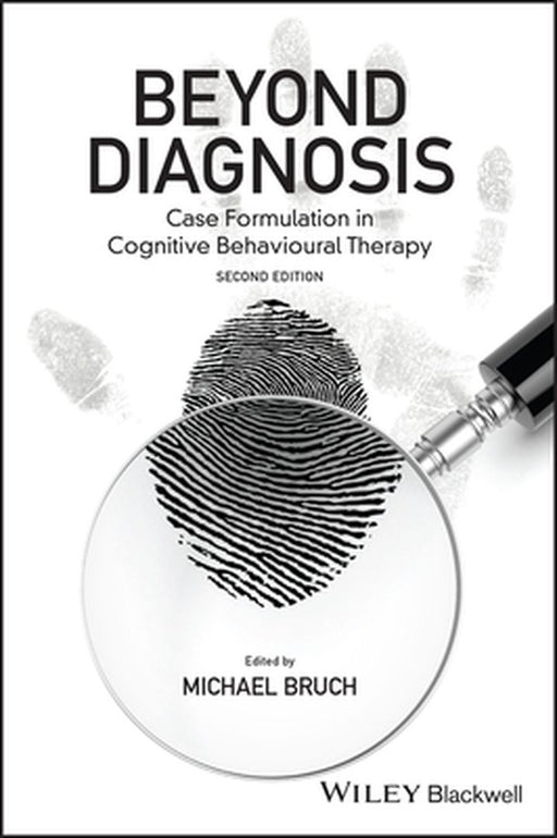 Beyond Diagnosis: Case Formulation in Cognitive Behavioural Therapy by Michael Bruch