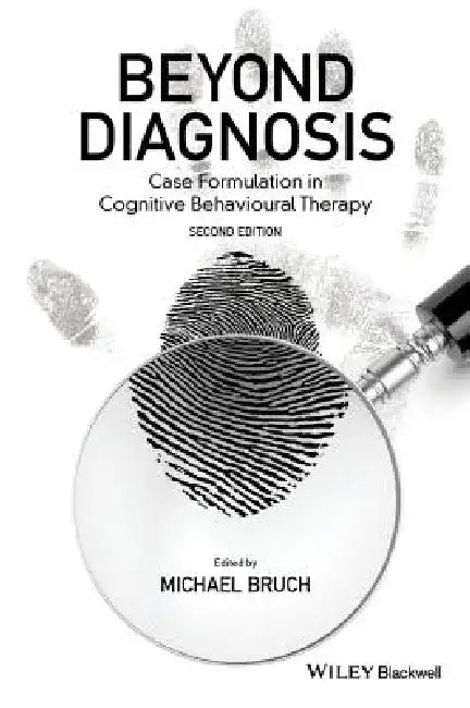 Beyond Diagnosis: Case Formulation in Cognitive Behavioural Therapy by Michael Bruch