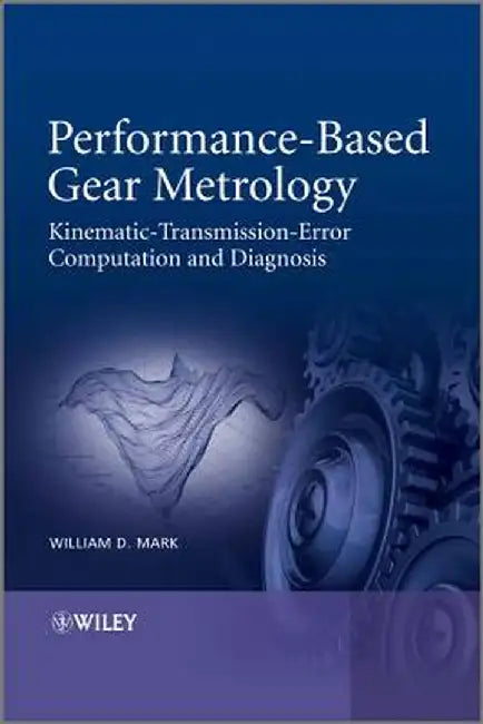 Performance-Based Gear Metrology: Kinematic - Transmission - Error Computation and Diagnosis by William D. Mark