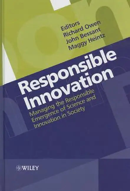 Responsible Innovation: Managing the Responsible Emergence of Science and Innovation in Society by Richard Owen