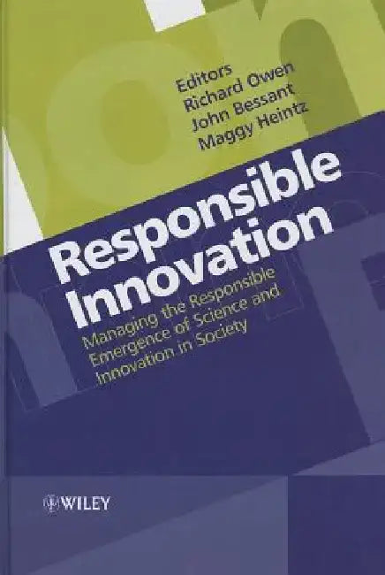 Responsible Innovation: Managing the Responsible Emergence of Science and Innovation in Society by Richard Owen
