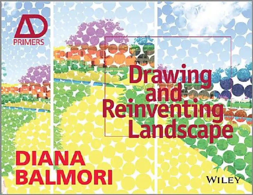 Drawing and Reinventing Landscape by Diana Balmori