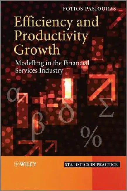 Efficiency and Productivity Growth: Modelling in the Financial Services Industry by Fotios Pasiouras