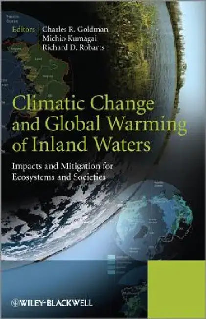 Climatic Change and Global Warming of Inland Waters: Impacts and Mitigation for Ecosystems and Societies by Charles R. Goldman