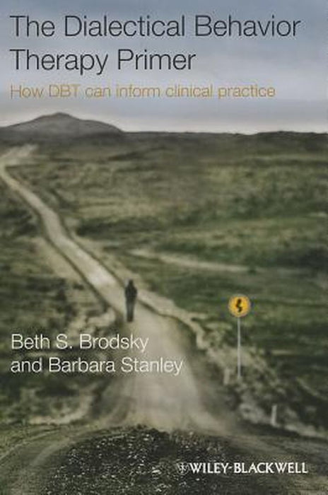 The Dialectical Behavior Therapy Primer: How DBT Can Inform Clinical Practice by Beth S. Brodsky