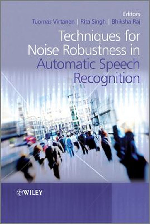 Techniques for Noise Robustness in Automatic Speech Recognition by Tuomas Virtanen