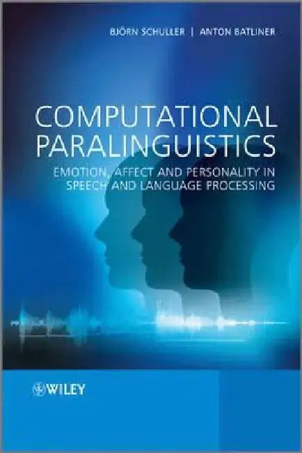 Computational Paralinguistics: Emotion, Affect and Personality in Speech and Language Processing by Bjorn Schuller