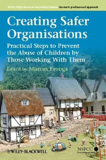 Creating Safer Organisations: Practical Steps to Prevent the Abuse of Children by Those Working with Them by Marcus Erooga